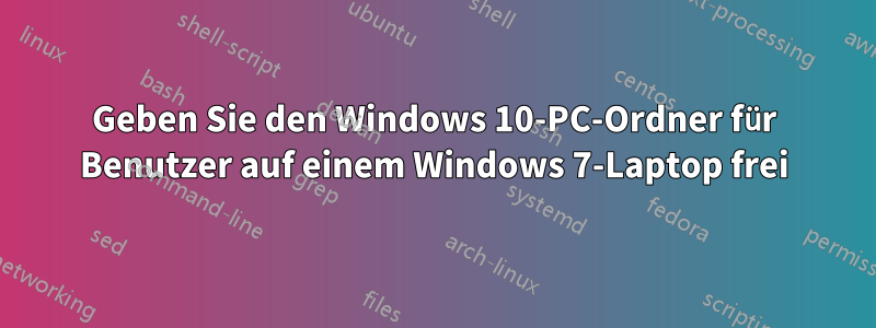 Geben Sie den Windows 10-PC-Ordner für Benutzer auf einem Windows 7-Laptop frei