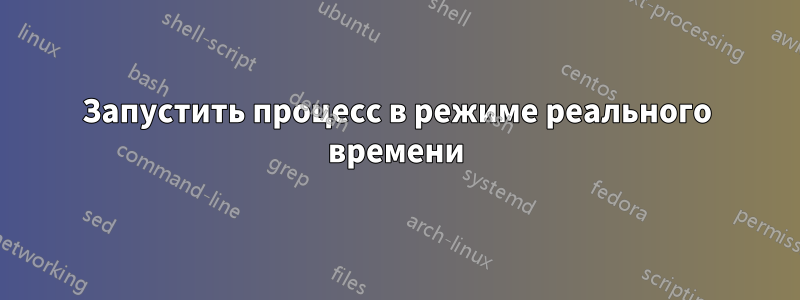 Запустить процесс в режиме реального времени