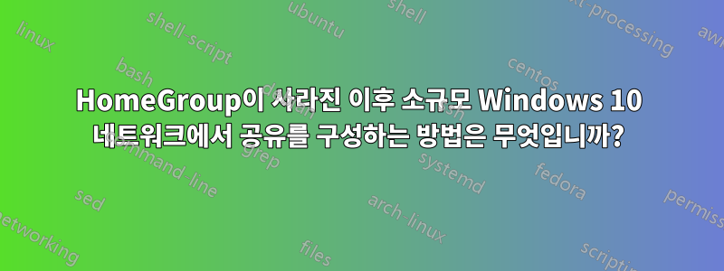 HomeGroup이 사라진 이후 소규모 Windows 10 네트워크에서 공유를 구성하는 방법은 무엇입니까?