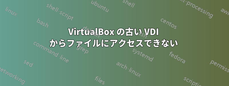 VirtualBox の古い VDI からファイルにアクセスできない