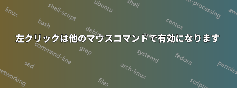 左クリックは他のマウスコマンドで有効になります