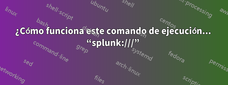 ¿Cómo funciona este comando de ejecución... “splunk:///”