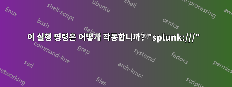 이 실행 명령은 어떻게 작동합니까? "splunk:///"