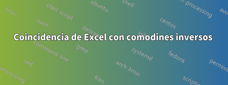 Coincidencia de Excel con comodines inversos