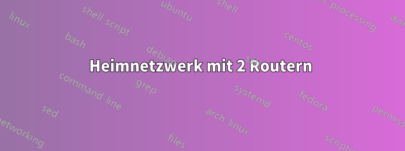 Heimnetzwerk mit 2 Routern