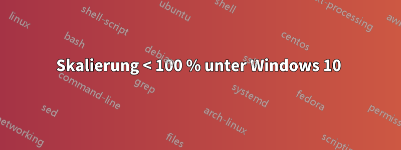 Skalierung < 100 % unter Windows 10