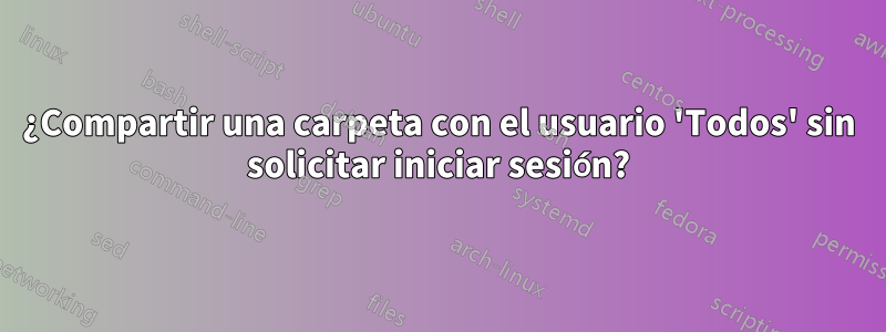 ¿Compartir una carpeta con el usuario 'Todos' sin solicitar iniciar sesión?