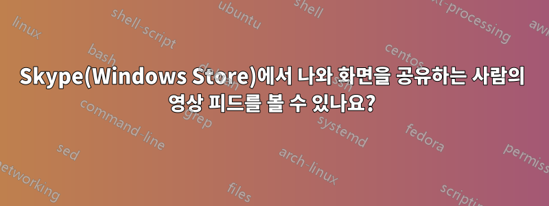 Skype(Windows Store)에서 나와 화면을 공유하는 사람의 영상 피드를 볼 수 있나요?