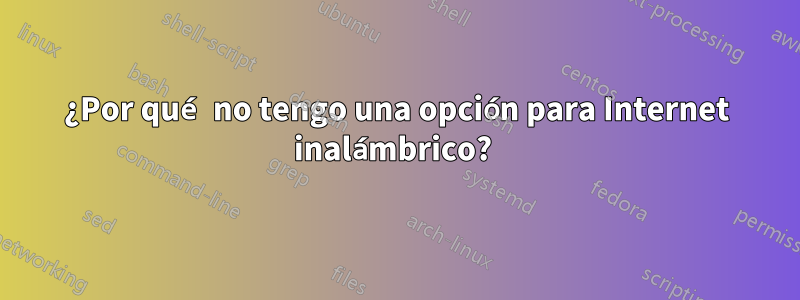 ¿Por qué no tengo una opción para Internet inalámbrico? 