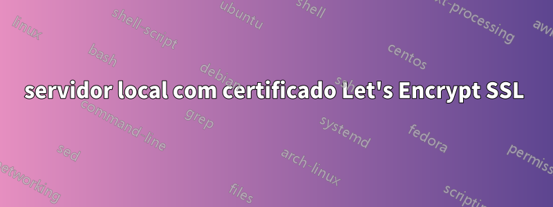 servidor local com certificado Let's Encrypt SSL