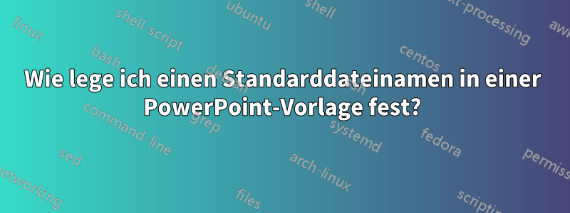 Wie lege ich einen Standarddateinamen in einer PowerPoint-Vorlage fest?