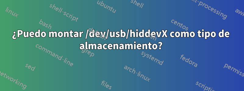 ¿Puedo montar /dev/usb/hiddevX como tipo de almacenamiento?