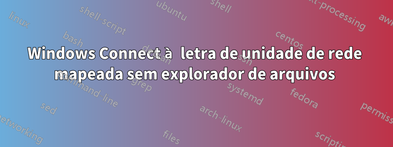 Windows Connect à letra de unidade de rede mapeada sem explorador de arquivos