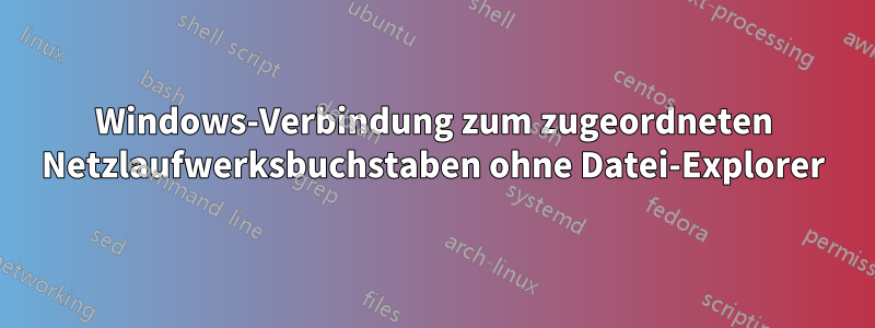 Windows-Verbindung zum zugeordneten Netzlaufwerksbuchstaben ohne Datei-Explorer