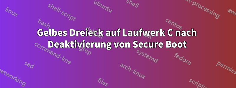 Gelbes Dreieck auf Laufwerk C nach Deaktivierung von Secure Boot