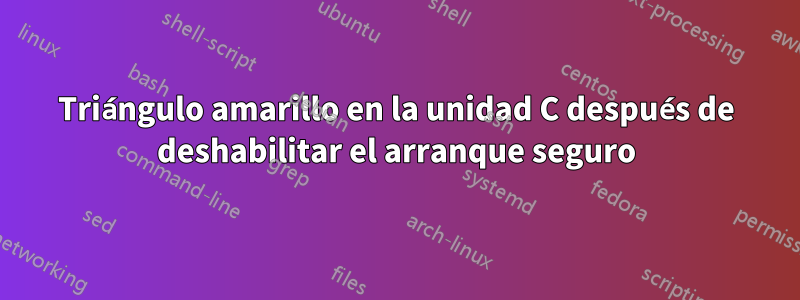 Triángulo amarillo en la unidad C después de deshabilitar el arranque seguro