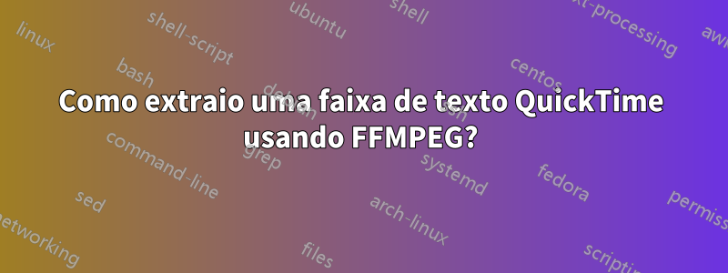 Como extraio uma faixa de texto QuickTime usando FFMPEG?