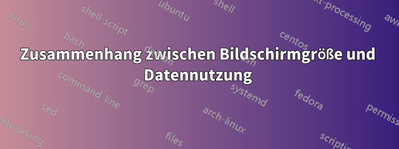 Zusammenhang zwischen Bildschirmgröße und Datennutzung