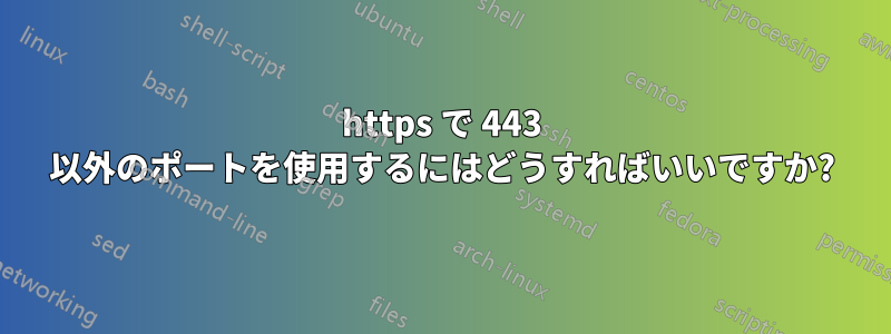 https で 443 以外のポートを使用するにはどうすればいいですか?