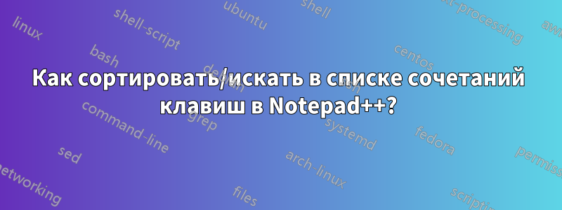 Как сортировать/искать в списке сочетаний клавиш в Notepad++?