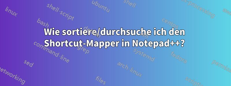 Wie sortiere/durchsuche ich den Shortcut-Mapper in Notepad++?