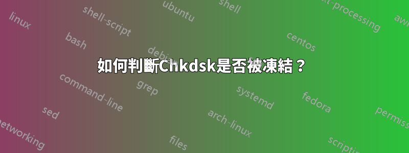 如何判斷Chkdsk是否被凍結？