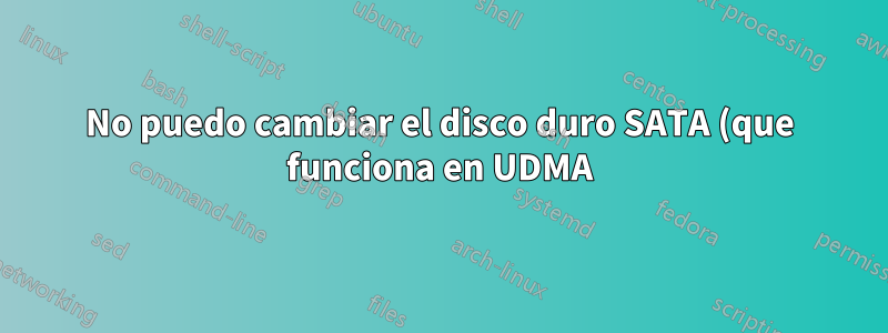 No puedo cambiar el disco duro SATA (que funciona en UDMA) al modo PIO en Linux