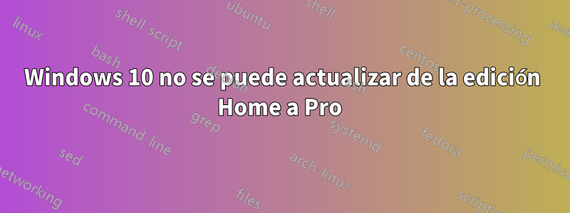 Windows 10 no se puede actualizar de la edición Home a Pro 