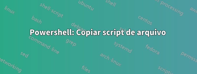 Powershell: Copiar script de arquivo