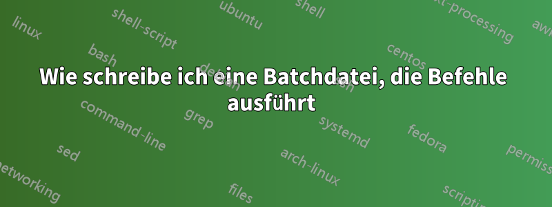 Wie schreibe ich eine Batchdatei, die Befehle ausführt 