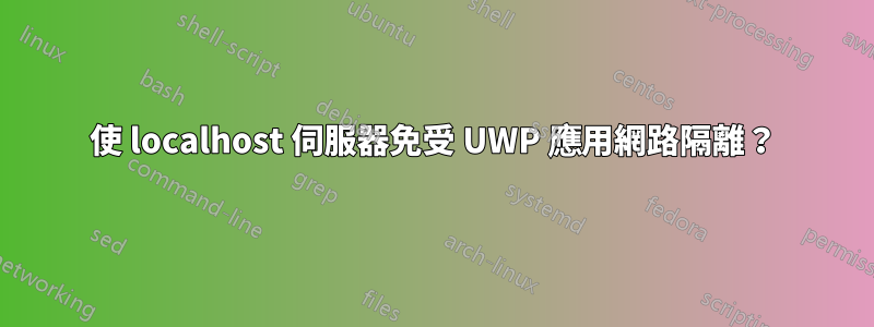 使 localhost 伺服器免受 UWP 應用網路隔離？