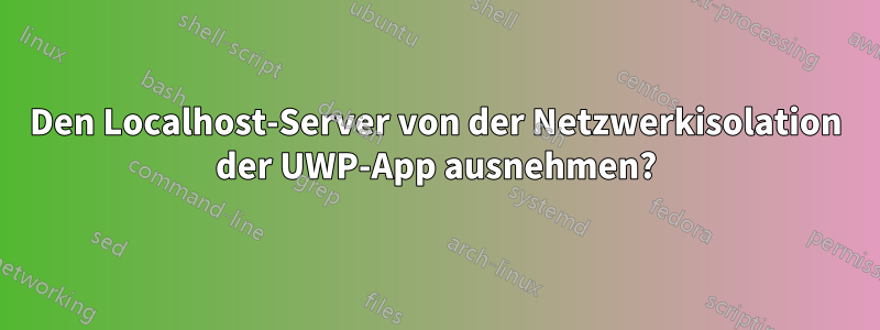 Den Localhost-Server von der Netzwerkisolation der UWP-App ausnehmen?