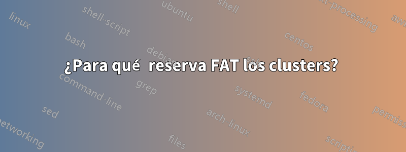 ¿Para qué reserva FAT los clusters?