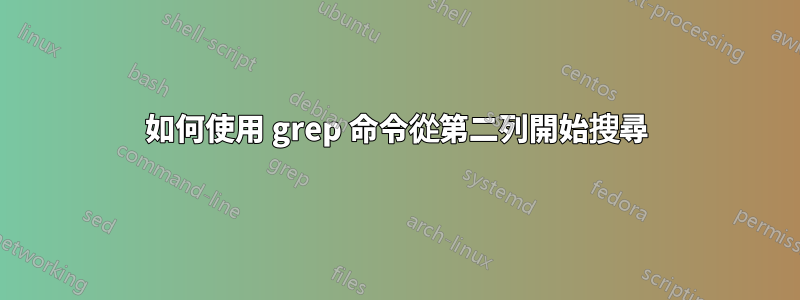 如何使用 grep 命令從第二列開始搜尋