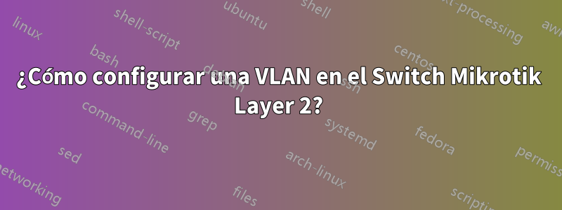 ¿Cómo configurar una VLAN en el Switch Mikrotik Layer 2?