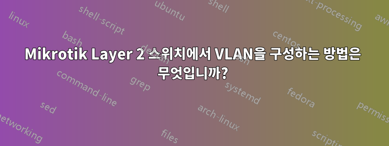 Mikrotik Layer 2 스위치에서 VLAN을 구성하는 방법은 무엇입니까?