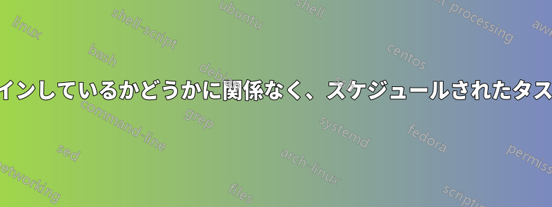 ユーザーがログインしているかどうかに関係なく、スケジュールされたタスクを実行します