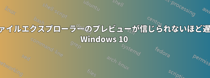 ファイルエクスプローラーのプレビューが信じられないほど遅い Windows 10