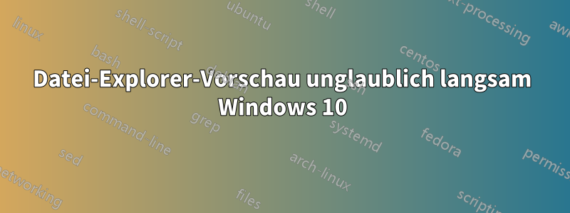 Datei-Explorer-Vorschau unglaublich langsam Windows 10