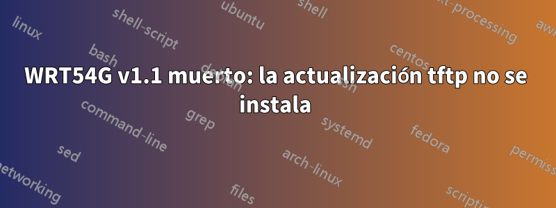 WRT54G v1.1 muerto: la actualización tftp no se instala