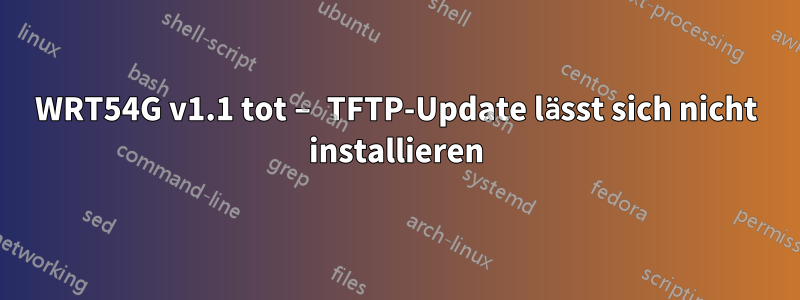 WRT54G v1.1 tot – TFTP-Update lässt sich nicht installieren