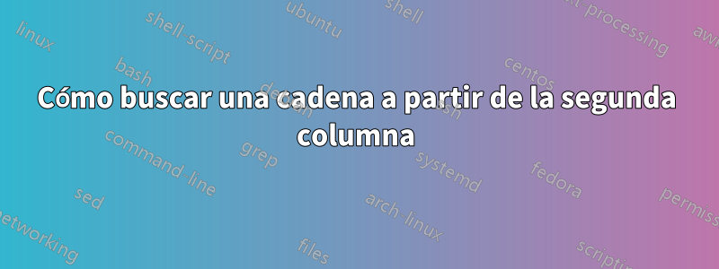 Cómo buscar una cadena a partir de la segunda columna