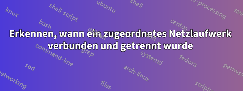 Erkennen, wann ein zugeordnetes Netzlaufwerk verbunden und getrennt wurde