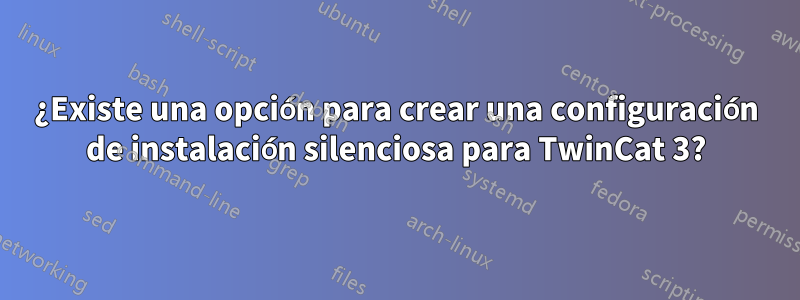 ¿Existe una opción para crear una configuración de instalación silenciosa para TwinCat 3?