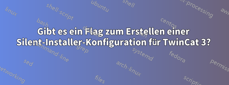 Gibt es ein Flag zum Erstellen einer Silent-Installer-Konfiguration für TwinCat 3?