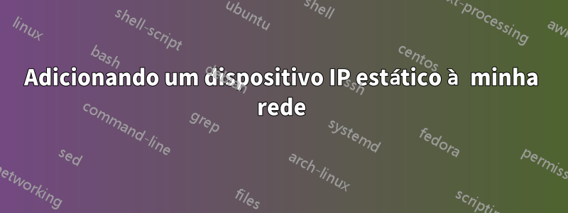 Adicionando um dispositivo IP estático à minha rede