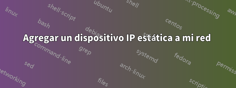 Agregar un dispositivo IP estática a mi red