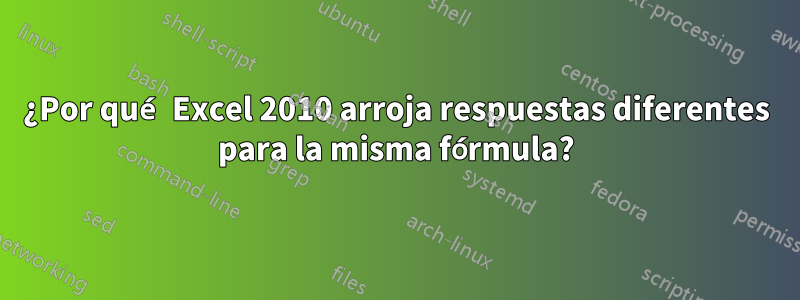 ¿Por qué Excel 2010 arroja respuestas diferentes para la misma fórmula?