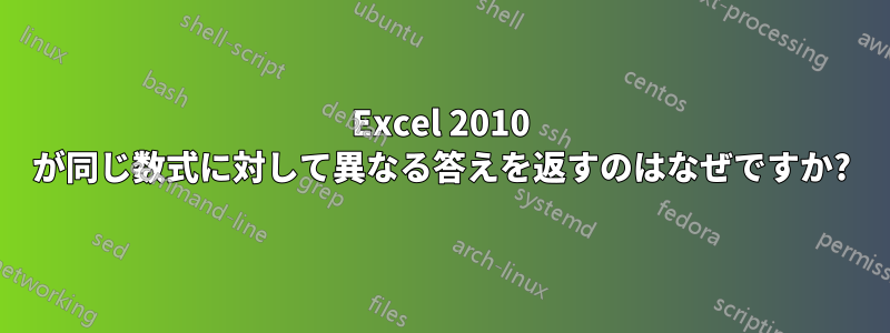 Excel 2010 が同じ数式に対して異なる答えを返すのはなぜですか?