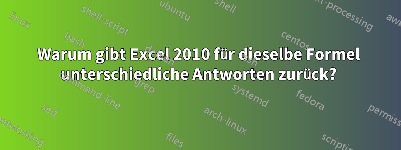 Warum gibt Excel 2010 für dieselbe Formel unterschiedliche Antworten zurück?